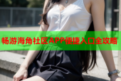 畅游海角社区APP便捷入口全攻略